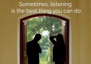 Listening is sometimes the best thing to do